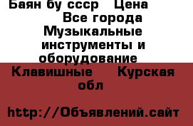 Баян бу ссср › Цена ­ 3 000 - Все города Музыкальные инструменты и оборудование » Клавишные   . Курская обл.